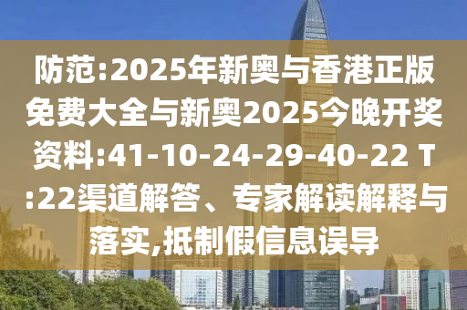 防范:2025年新奧與香港正版免費(fèi)大全與新奧2025今晚開獎(jiǎng)資料:41-10-24-29-40-22 T:22渠道解答、專家解讀解釋與落實(shí),抵制假信息誤導(dǎo)