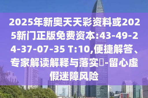 2025年新奧天天彩資料或2025新門正版免費(fèi)資本:43-49-24-37-07-35 T:10,便捷解答、專家解讀解釋與落實(shí)?-留心虛假迷障風(fēng)險(xiǎn)