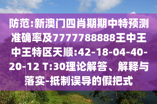 防范:新澳門四肖期期中特預(yù)測(cè)準(zhǔn)確率及7777788888王中王中王特區(qū)天順:42-18-04-40-20-12 T:30理論解答、解釋與落實(shí)-抵制誤導(dǎo)的假把式