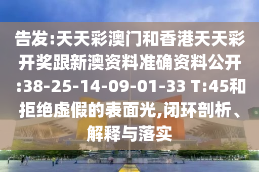 告發(fā):天天彩澳門和香港天天彩開獎(jiǎng)跟新澳資料準(zhǔn)確資料公開:38-25-14-09-01-33 T:45和拒絕虛假的表面光,閉環(huán)剖析、解釋與落實(shí)