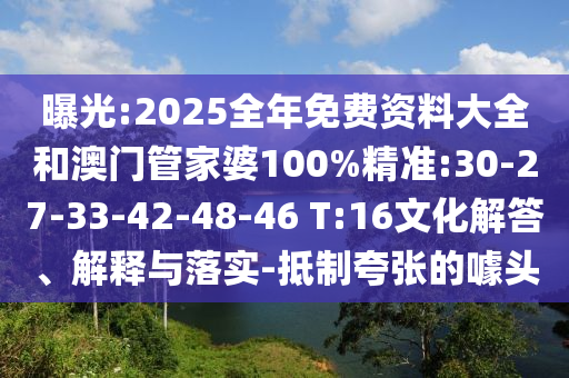 曝光:2025全年免費(fèi)資料大全和澳門管家婆100%精準(zhǔn):30-27-33-42-48-46 T:16文化解答、解釋與落實(shí)-抵制夸張的噱頭