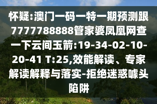 懷疑:澳門一碼一特一期預(yù)測跟7777788888管家婆鳳凰網(wǎng)查一下云間玉箭:19-34-02-10-20-41 T:25,效能解讀、專家解讀解釋與落實-拒絕迷惑噱頭陷阱
