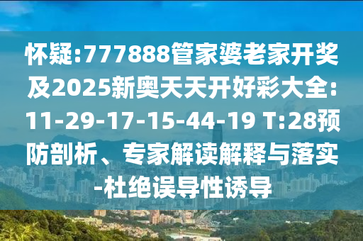 懷疑:777888管家婆老家開獎(jiǎng)及2025新奧天天開好彩大全:11-29-17-15-44-19 T:28預(yù)防剖析、專家解讀解釋與落實(shí)-杜絕誤導(dǎo)性誘導(dǎo)