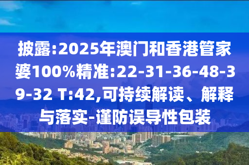 披露:2025年澳門(mén)和香港管家婆100%精準(zhǔn):22-31-36-48-39-32 T:42,可持續(xù)解讀、解釋與落實(shí)-謹(jǐn)防誤導(dǎo)性包裝