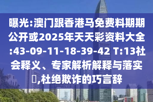 曝光:澳門跟香港馬免費(fèi)料期期公開或2025年天天彩資料大全:43-09-11-18-39-42 T:13社會釋義、專家解析解釋與落實(shí)?,杜絕欺詐的巧言辭