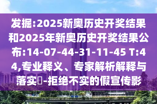發(fā)掘:2025新奧歷史開獎(jiǎng)結(jié)果和2025年新奧歷史開獎(jiǎng)結(jié)果公布:14-07-44-31-11-45 T:44,專業(yè)釋義、專家解析解釋與落實(shí)?-拒絕不實(shí)的假宣傳影