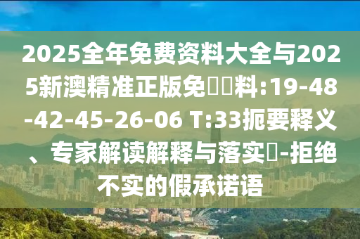 2025全年免費(fèi)資料大全與2025新澳精準(zhǔn)正版免費(fèi)資料:19-48-42-45-26-06 T:33扼要釋義、專家解讀解釋與落實(shí)?-拒絕不實(shí)的假承諾語(yǔ)