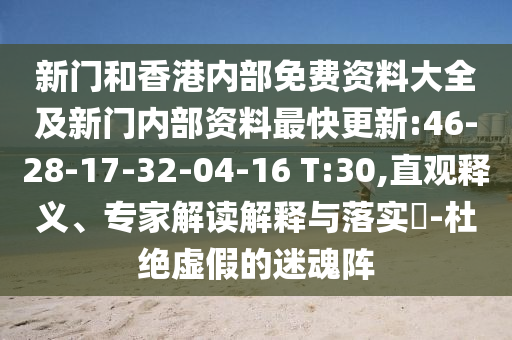新門和香港內(nèi)部免費(fèi)資料大全及新門內(nèi)部資料最快更新:46-28-17-32-04-16 T:30,直觀釋義、專家解讀解釋與落實(shí)?-杜絕虛假的迷魂陣